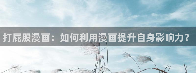 www.漫蛙漫画.top：打屁股漫画：如何利用漫画提升自身影响力？