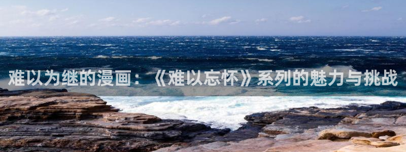 万渣朝凰漫蛙：难以为继的漫画：《难以忘怀》系列的魅力与挑战