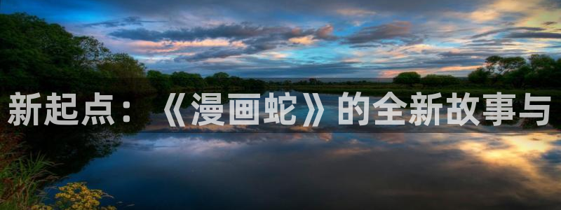 漫蛙manwa漫画免费页面入口：新起点：《漫画蛇》的全新故事与