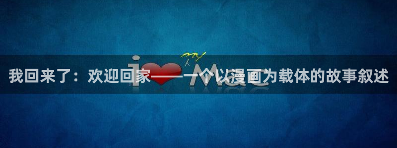 漫蛙bomtoon：我回来了：欢迎回家——一个以漫画为载体的故事叙述