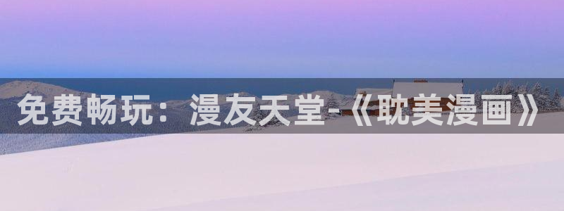 和漫蛙类似的漫画网站：免费畅玩：漫友天堂-《耽美漫画》