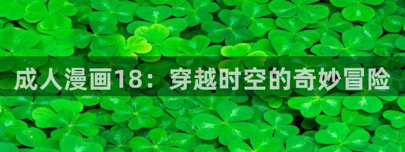 漫蛙漫画免费网站：成人漫画18：穿越时空的奇妙冒险