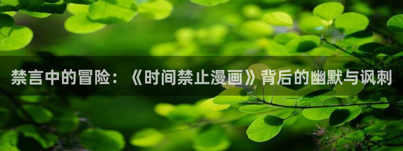 漫蛙2manwa2防走失：禁言中的冒险：《时间禁止漫画》背后的幽默与讽刺
