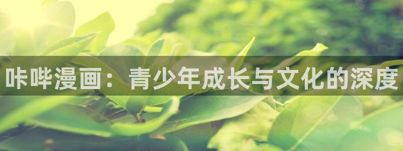 漫蛙manwa漫画免费：咔哔漫画：青少年成长与文化的深度