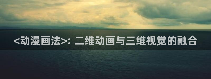 漫蛙在哪里打开：<动漫画法>: 二维动画与三维视觉的融合
